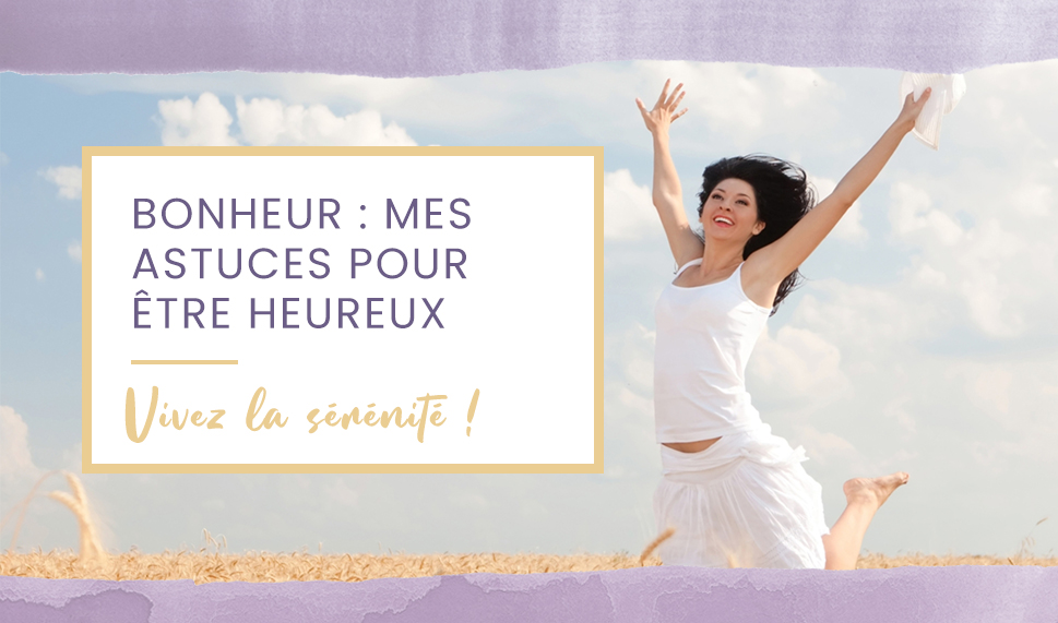 Bonheur : mes astuces pour être heureux