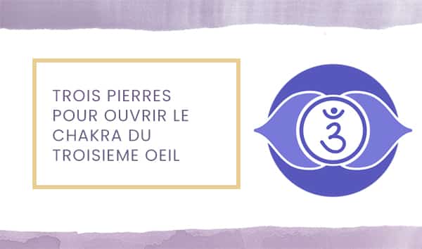 3 pierres pour ouvrir le chakra du troisième oeil