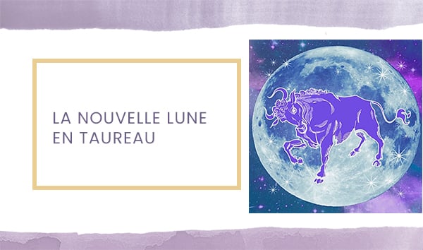 La nouvelle Lune en Taureau