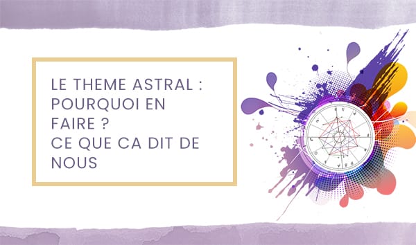 Thème astral : pourquoi en faire ? Ce que ça dit de nous